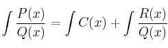 \int \frac{P(x)}{Q(x)} = \int C(x) + \int \frac{R(x)}{Q(x)}