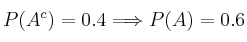 P(A^c)=0.4 \Longrightarrow P(A)=0.6