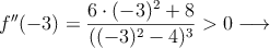 f^{\prime \prime}(-3)=\frac{6 \cdot (-3)^2+8}{((-3)^2-4)^3} >0 \longrightarrow 