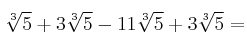  \sqrt[3]{5} + 3\sqrt[3]{5} - 11\sqrt[3]{5} + 3\sqrt[3]{5} = 