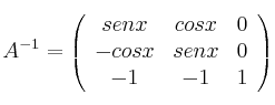 A^{-1} = 
\left(
\begin{array}{ccc}
sen x & cos x & 0\\
 -cosx & senx & 0 \\
 -1 & -1  & 1
\end{array}
\right)