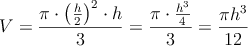 V=\frac{\pi \cdot \left( \frac{h}{2}\right)^2 \cdot h}{3}=\frac{\pi \cdot \frac{h^3}{4}}{3} = \frac{\pi h^3}{12}