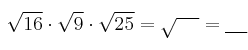  \sqrt{16} \cdot \sqrt{9} \cdot \sqrt{25}= \sqrt{\:\:\:\:\:} = \underbar{\:\:\:\:\:} 