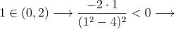 1 \in (0,2) \longrightarrow \frac{-2 \cdot 1}{(1^2-4)^2}<0  \longrightarrow