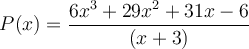 P(x) = \frac{6x^3+29x^2+31x-6}{(x+3)}