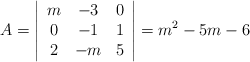 A =\left| \begin{array}{ccc} m & -3 & 0\\ 0 & -1 & 1 \\2&-m&5  \end{array} \right| = m^2-5m-6