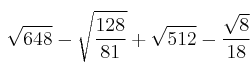 \sqrt{648} - \sqrt{\frac{128}{81}} + \sqrt{512}- \frac{\sqrt{8}}{18}