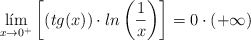 \lim_{x \rightarrow 0^+} \left[ (tg(x)) \cdot ln \left( \frac{1}{x} \right)\right]  = 0 \cdot (+\infty)