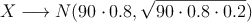 X \longrightarrow N(90 \cdot 0.8,\sqrt{90 \cdot 0.8 \cdot 0.2})