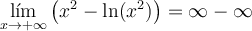 \lim_{x \rightarrow +\infty} \left( x^2- \ln(x^2)\right) = \infty - \infty