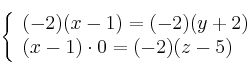 \left\{
\begin{array}{lll}
(-2)(x-1)=(-2)(y+2)  \\
(x-1) \cdot 0 = (-2)(z-5) 
\end{array}
\right.
