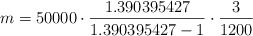 m = 50000 \cdot \frac{1.390395427}{1.390395427-1} \cdot \frac{3}{1200}