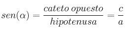 sen (\alpha)=\frac{cateto \: opuesto}{hipotenusa}=\frac{c}{a}