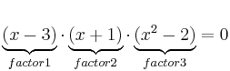  \underbrace{(x-3)}_{factor1} \cdot \underbrace{(x+1)}_{factor2} \cdot \underbrace{(x^2-2)}_{factor3} = 0 