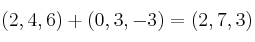  (2,4,6) + (0,3,-3)=(2,7,3)