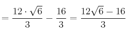 = \frac{12 \cdot \sqrt{6}}{3}  - \frac{16}{3}  =\frac{12\sqrt{6}-16}{3}