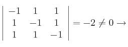\left| \begin{array}{ccc} 
 -1 & 1 & 1 \\
1 & -1 & 1 \\
1 & 1 & -1
\end{array} \right| = -2 \neq 0 \rightarrow 