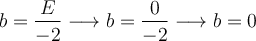 b = \frac{E}{-2} \longrightarrow b=\frac{0}{-2} \longrightarrow b=0