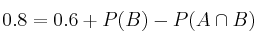 0.8 = 0.6 + P(B) - P(A \cap B)