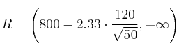 R = \left( 800-2.33 \cdot \frac{120}{\sqrt{50}} , +\infty\right)