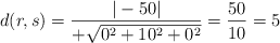 d(r,s) = \frac{|-50|}{+\sqrt{0^2+10^2+0^2}} = \frac{50}{10} = 5