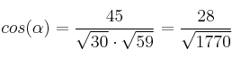 cos(\alpha)=\frac{45}{\sqrt{30} \cdot \sqrt{59}} = \frac{28}{ \sqrt{1770}}