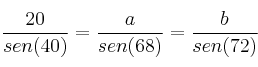 \frac{20}{sen (40)} = \frac{a}{sen (68)} = \frac{b}{sen (72)} 