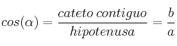 cos (\alpha)=\frac{cateto \: contiguo}{hipotenusa}=\frac{b}{a}