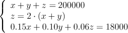 \left\{
\begin{array}{l}
x+y+z=200000 \\
z=2 \cdot (x+y) \\
0.15x+0.10y+0.06z=18000
\end{array}
\right.