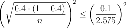 \left( \sqrt{\frac{0.4 \cdot (1-0.4)}{n}}\right)^2 \leq \left(\frac{0.1}{2.575}\right)^2