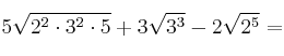 5\sqrt{2^{2}\cdot3^{2}\cdot5} + 3\sqrt{3^3} - 2\sqrt{2^5} = 