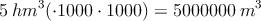 5 \: hm^3 (\cdot 1000 \cdot 1000) = 5000000 \: m^3