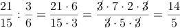 \frac{21}{15} : \frac{3}{6} = \frac{21 \cdot 6}{15 \cdot 3}=\frac{\cancel{3} \cdot 7 \cdot 2 \cdot \cancel{3}}{\cancel{3}\cdot 5 \cdot \cancel{3}}=\frac{14}{5}