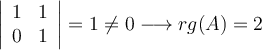 \left|
\begin{array}{ccc|c}
     1 & 1 
  \\  0 & 1
 \end{array}
\right | = 1 \neq 0 \longrightarrow rg(A)=2