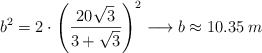 b^2 = 2 \cdot  \left( \frac{20 \sqrt{3}}{3 + \sqrt{3}} \right)^2 \longrightarrow b\approx 10.35 \: m