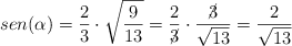 sen (\alpha) =  \frac{2}{3} \cdot \sqrt{\frac{9}{13}} =  \frac{2}{\cancel{3}} \cdot \frac{\cancel{3}}{\sqrt{13}} = \frac{2}{\sqrt{13}}