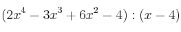 (2x^4-3x^3+6x^2-4) : (x-4)