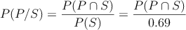 P(P/S)=\frac{P(P \cap S)}{P(S)}=\frac{P(P \cap S)}{0.69}