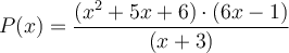 P(x) = \frac{(x^2+5x+6) \cdot (6x-1)}{(x+3)}