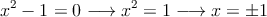 x^2-1=0 \longrightarrow x^2=1 \longrightarrow x=\pm 1
