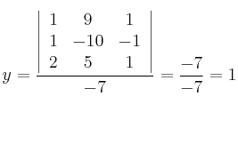 y=\frac{\left |
\begin{array}{ccc}
1 & 9 & 1\\
1 & -10 & -1\\
2 & 5 & 1
\end{array}
\right |}{-7}=\frac{-7}{-7}=1