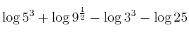  \ log {5 ^ 3} + \ log {9 ^ {\ frac {1} {2}} - \ log {3 ^ 3} - \ log {25}
