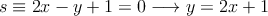 s \equiv 2x-y+1=0 \longrightarrow y = 2x+1