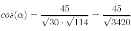 cos(\alpha)=\frac{45}{\sqrt{30} \cdot \sqrt{114}} = \frac{45}{ \sqrt{3420}}