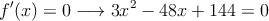 f^\prime(x)=0 \longrightarrow 3x^2-48x+144=0