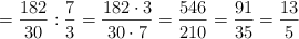 =\frac{182}{30} : \frac{7}{3} =\frac{182 \cdot 3}{30 \cdot 7} = \frac{546}{210} = \frac{91}{35} = \frac{13}{5}