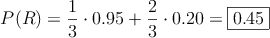 P(R)=\frac{1}{3} \cdot 0.95 + \frac{2}{3} \cdot 0.20 = \fbox{0.45}