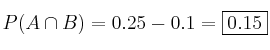 P(A \cap B) = 0.25 - 0.1 = \fbox{0.15}