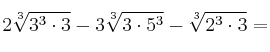 2\sqrt[3]{3^3 \cdot 3} - 3 \sqrt[3]{3 \cdot 5^3} - \sqrt[3]{2^3 \cdot 3} =