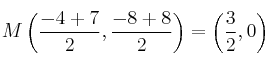 M \left( \frac{-4+7}{2},\frac{-8+8}{2}  \right) = \left( \frac{3}{2},0  \right)